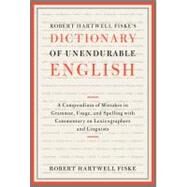 Robert Hartwell Fiske's Dictionary of Unendurable English A Compendium of Mistakes in Grammar, Usage, and Spelling with commentary on lexicographers and linguists by Fiske, Robert Hartwell, 9781451651324