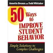 50 Ways to Improve Student Behavior : Simple Solutions to Complex Challenges by Breaux, Annette L., 9781596671324