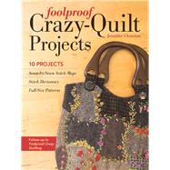 Foolproof Crazy-Quilt Projects 10 Projects, Seam-by-Seam Stitch Maps, Stitch Dictionary, Full-Size Patterns by Clouston, Jennifer, 9781617451324