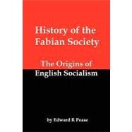 History of the Fabian Society : The Origins of English Socialism by Pease, Edward R., 9781934941324
