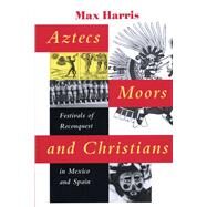 Aztecs, Moors, and Christians by Harris, Max, 9780292731325