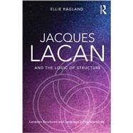 Jacques Lacan and the Logic of Structure: Topology and language in psychoanalysis by Ragland; Ellie, 9780415721325