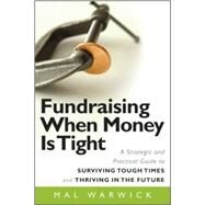 Fundraising When Money Is Tight A Strategic and Practical Guide to Surviving Tough Times and Thriving in the Future by Warwick, Mal, 9780470481325