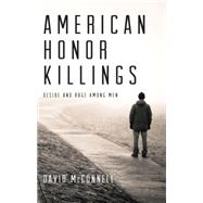 American Honor Killings Desire and Rage Among Men by McConnell, David, 9781617751325