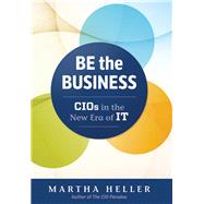 Be the Business: CIOs in the New Era of IT by Heller,Martha, 9781629561325