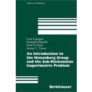 An Introduction to the Heisenberg Group and the Sub-riemannian Isoperimetric Problem by Capogna, Luca; Danielli, Donatella; Pauls, Scott D.; Tyson, Jeremy T., 9783764381325