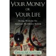 Your Money or Your Life Strong Medicine for America's Health Care System by Cutler, David M., 9780195181326