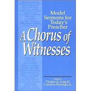 A Chorus of Witnesses: Model Sermons for Today's Preacher by Long, Thomas G., 9780802801326
