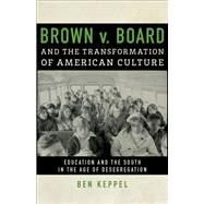 Brown v. Board and the Transformation of American Culture by Keppel, Ben, 9780807161326