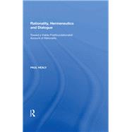 Rationality, Hermeneutics and Dialogue: Toward a Viable Postfoundationalist Account of Rationality by Healy,Paul, 9780815391326
