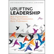 Uplifting Leadership How Organizations, Teams, and Communities Raise Performance by Hargreaves, Andy; Boyle, Alan; Harris, Alma, 9781118921326