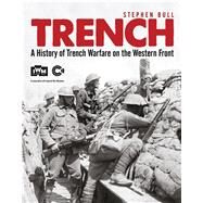 Trench A History of Trench Warfare on the Western Front by Bull, Stephen, 9781472801326