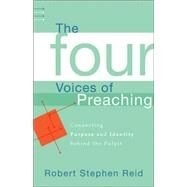 Four Voices of Preaching : Connecting Purpose and Identity Behind the Pulpit by Reid, Robert Stephen, 9781587431326