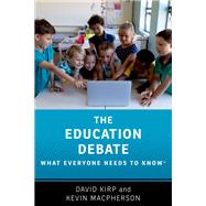 The Education Debate What Everyone Needs to Know® by Kirp, David; Macpherson, Kevin, 9780197531327