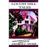 Locust Hill Tales : Childhood Stories of Virginia Farm Life Before 1900 by Stone, George C., 9780970271327