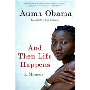 And Then Life Happens A Memoir by Obama, Auma; Benjamin, Ross, 9781250031327