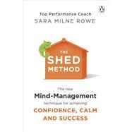 The SHED Method The New Mind Management Technique for Achieving Confidence, Calm and Success by Rowe, Sara Milne, 9781405941327