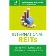 International REITs How to Invest Overseas and Build an International Portfolio by Leong, Kaiwen; Tan, Wenyou; Leong, Elaine, 9789814561327