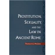 Prostitution, Sexuality, and the Law in Ancient Rome by McGinn, Thomas A. J., 9780195161328