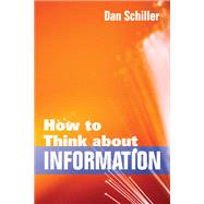How to Think About Information by Schiller, Dan, 9780252031328