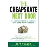 The Cheapskate Next Door The Surprising Secrets of Americans Living Happily Below Their Means by Yeager, Jeff, 9780767931328