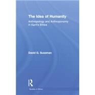 The Idea of Humanity: Anthropology and Anthroponomy in Kant's Ethics by Sussman,David G., 9781138871328