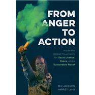 From Anger to Action Inside the Global Movements for Social Justice, Peace, and a Sustainable Planet by Jackson, Ben; Lamb, Harriet, 9781538141328