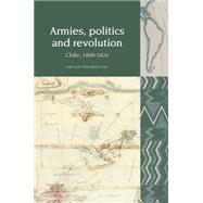Armies, Politics and Revolution Chile, 1808-1826 by Cruz, Juan Luis Ossa Santa, 9781781381328