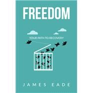 Freedom Your Path to Recovery by Eade, James, 9781958211328