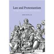 Law and Protestantism: The Legal Teachings of the Lutheran Reformation by John Witte , Foreword by Martin E. Marty, 9780521781329