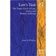 Law's Task: The Tragic Circle of Law, Justice and Human Suffering by Wolcher,Louis E., 9780754671329