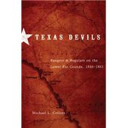 Texas Devils : Rangers and Regulars on the Lower Rio Grande, 1846-1861 by Collins, Michael L., 9780806141329