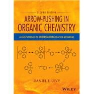 Arrow-Pushing in Organic Chemistry An Easy Approach to Understanding Reaction Mechanisms by Levy, Daniel E., 9781118991329
