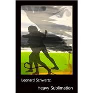 Heavy Sublimation by Schwartz, Leonard, 9781584981329