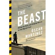 The Beast Riding the Rails and Dodging Narcos on the Migrant Trail by Martinez, Oscar; Goldman, Francisco; Ugaz, Daniela Maria; Washington, John, 9781781681329