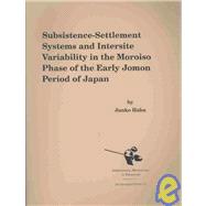 Subsistence-Settlement Systems and Intersite Variability in the Moroiso Phase of the Early Jomon Period of Japan by Habu, Junko, 9781879621329