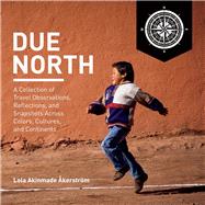 Due North A Collection of Travel Observations, Reflections, And Snapshots Across Colo by kerstrm, Lola Akinmade, 9789198391329