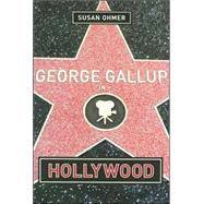 George Gallup in Hollywood by Ohmer, Susan, 9780231121330