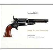 Samuel Colt : Arms, Art, and...,Herbert G. Houze; Edited by...,9780300111330