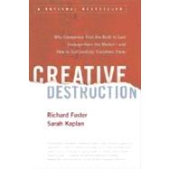 Creative Destruction : Why Companies That Are Built to Last Underperform the Market--and How to Successfully Transform Them by FOSTER, RICHARDKAPLAN, SARAH, 9780385501330