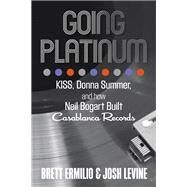 Going Platinum KISS, Donna Summer, and How Neil Bogart Built Casablanca Records by Ermilio, Brett; Levine, Josh, 9780762791330