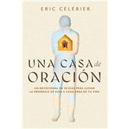 Una casa de oraci�n Un devocional de 30 d�as para llevar la presencia de Dios a cada �rea de tu vida (Becoming a House of Prayer) (Spanish) by C�l�rier, Eric, 9780830791330