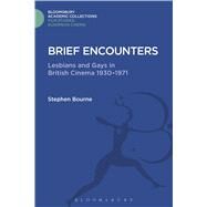 Brief Encounters Lesbians and Gays in British Cinema 1930 - 1971 by Bourne, Stephen, 9781474291330