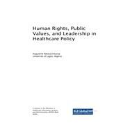 Human Rights, Public Values, and Leadership in Healthcare Policy by Eneanya, Augustine Nduka, 9781522561330