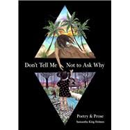 Don't Tell Me Not to Ask Why by Holmes, Samantha King, 9781524851330