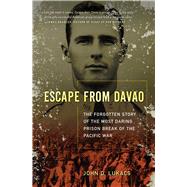 Escape From Davao The Forgotten Story of the Most Daring Prison Break of the Pacific War by Lukacs, John D., 9781668021330