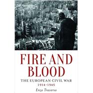Fire and Blood The European Civil War, 1914-1945 by Traverso, Enzo; Fernbach, David, 9781784781330