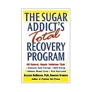 The Sugar Addict's Total Recovery Program All-Natural, Simple Solutions That Eliminate Food Cravings, Build Energy, Enhance Mental Focus, Heal Depression by DESMAISONS, KATHLEEN, 9780345441331