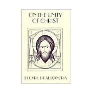 On the Unity of Christ by Cyril, Saint, Patriarch of Alexandria; McGuckin, Anthony; McGuckin, John Anthony, 9780881411331