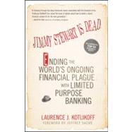 Jimmy Stewart Is Dead Ending the World's Ongoing Financial Plague with Limited Purpose Banking by Kotlikoff, Laurence J., 9781118011331